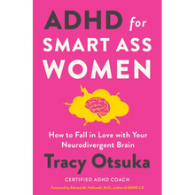 ADHD for Smart Ass Women: How to Fall in Love with Your Neurodivergent Brain