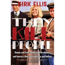 They Kill People: Bonnie and Clyde, a Hollywood Revolution, and America's Obsession with Guns and Outlaws