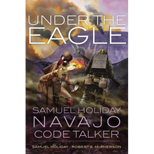 Under the Eagle: Samuel Holiday, Navajo Code Talker