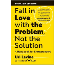 Fall in Love with the Problem, Not the Solution: A Handbook for Entrepreneurs, Updated Edition