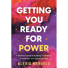 Getting You Ready for Power: A Woman's Guide to Building Confidence, Community, and Career Success
