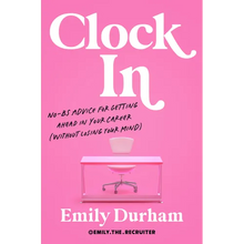 Clock in: No-Bs Advice for Getting Ahead in Your Career (Without Losing Your Mind)