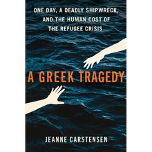 A Greek Tragedy: One Day, a Deadly Shipwreck, and the Human Cost of the Refugee Crisis