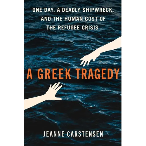 A Greek Tragedy: One Day, a Deadly Shipwreck, and the Human Cost of the Refugee Crisis