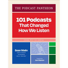 The Podcast Pantheon: 101 Podcasts That Changed How We Listen--From Wtf to Serial