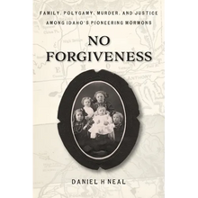 No Forgiveness: Family, Polygamy, Murder, and Justice among Idaho's pioneering Mormons