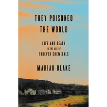 They Poisoned the World: Life and Death in the Age of Forever Chemicals