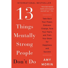 13 Things Mentally Strong People Don't Do: Take Back Your Power, Embrace Change, Face Your Fears, and Train Your Brain for Happiness and Success