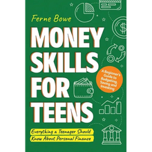 Money Skills for Teens: A Beginner's Guide to Budgeting, Saving, and Investing. Everything a Teenager Should Know About Personal Finance