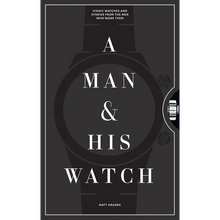 A Man & His Watch: Iconic Watches and Stories from the Men Who Wore Them