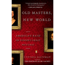 Old Masters, New World: America's Raid on Europe's Great Pictures