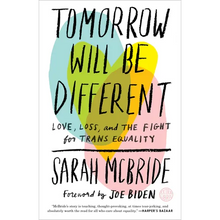 Tomorrow Will Be Different: Love, Loss, and the Fight for Trans Equality /]csarah McBride
