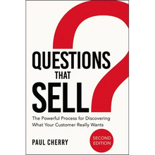 The Questions That Sell: The Powerful Process for Discovering What Your Customer Really Wants