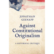 Against Constitutional Originalism: A Historical Critique