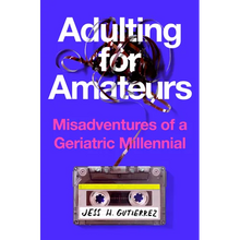 Adulting for Amateurs: Misadventures of a Geriatric Millennial
