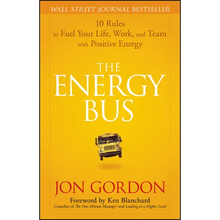 The Energy Bus: 10 Rules to Fuel Your Life, Work, and Team with Positive Energy