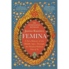 Femina: A New History of the Middle Ages, Through the Women Written Out of It