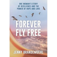 Forever Fly Free: One Woman's Story of Resilience and the Power of Hope and Love