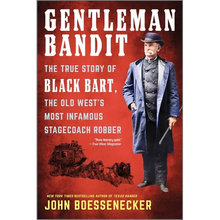 Gentleman Bandit: The True Story of Black Bart, the Old West's Most Infamous Stagecoach Robber