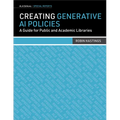 Creating Generative AI Policies: A Guide for Public and Academic Libraries
