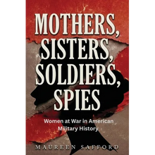 Mothers, Sisters, Soldiers, Spies: Women at War in American Military History