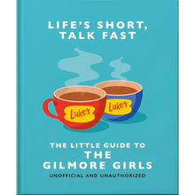 Life's Short, Talk Fast: The Little Guide to Gilmore Girls
