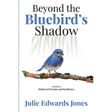 Beyond the Bluebird's Shadow: A Memoir of Shattered Dreams and Resilience