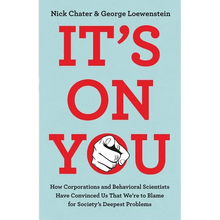 It's on You: How Corporations and Behavioral Scientists Have Convinced Us That We're to Blame for Society's Deepest Problems
