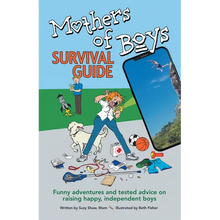 Mothers of Boys Survival Guide: Funny Adventures and Tested Advice on Raising Happy, Independent Boys