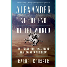 Alexander at the End of the World: The Forgotten Final Years of Alexander the Great