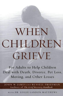 When Children Grieve: For Adults to Help Children Deal with Death, Divorce, Pet Loss, Moving, and Other Losses
