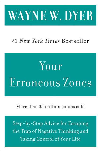 Your Erroneous Zones: Step-By-Step Advice for Escaping the Trap of Negative Thinking and Taking Control of Your Life
