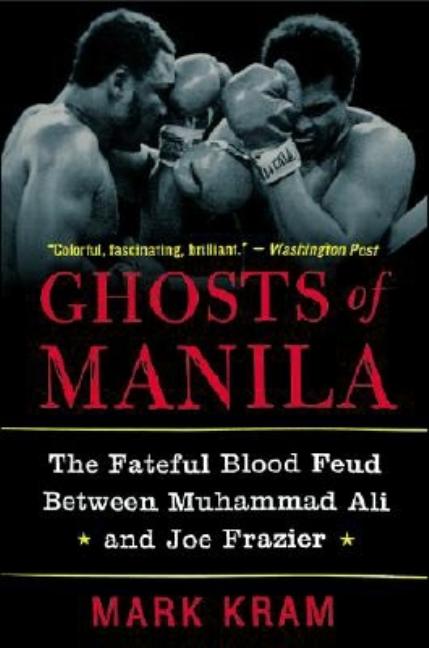 Ghosts of Manila: The Fateful Blood Feud Between Muhammad Ali and Joe Frazier