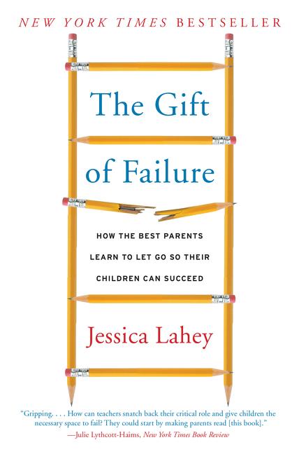 The Gift of Failure: How the Best Parents Learn to Let Go So Their Children Can Succeed