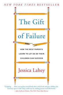 The Gift of Failure: How the Best Parents Learn to Let Go So Their Children Can Succeed