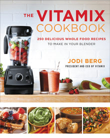 The Vitamix Cookbook: 250 Delicious Whole Food Recipes to Make in Your Blender