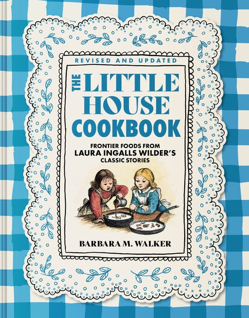 The Little House Cookbook: Full-Color Edition: Frontier Foods from Laura Ingalls Wilder's Classic Stories