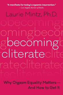 Becoming Cliterate: Why Orgasm Equality Matters--And How to Get It