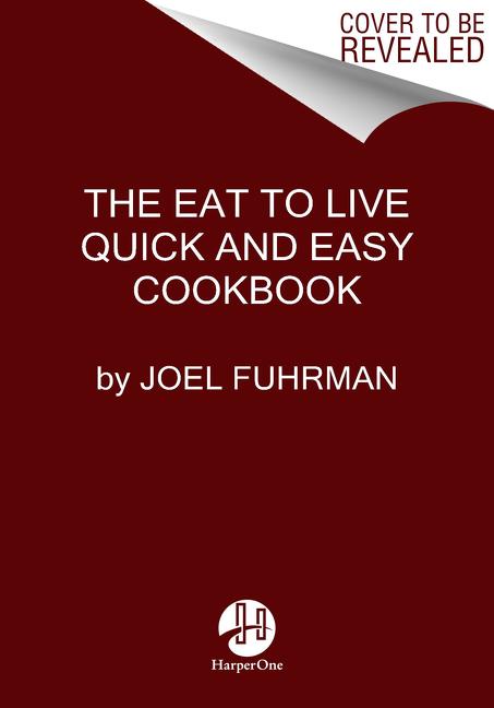Eat to Live Quick and Easy Cookbook: 131 Delicious Recipes for Fast and Sustained Weight Loss, Reversing Disease, and Lifelong Health