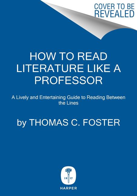 How to Read Literature Like a Professor: A Lively and Entertaining Guide to Reading Between the Lines