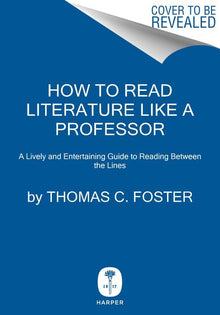 How to Read Literature Like a Professor: A Lively and Entertaining Guide to Reading Between the Lines