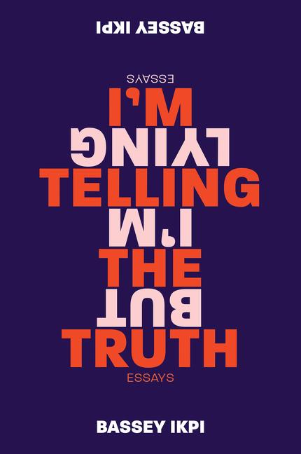 I'm Telling the Truth, But I'm Lying: Essays