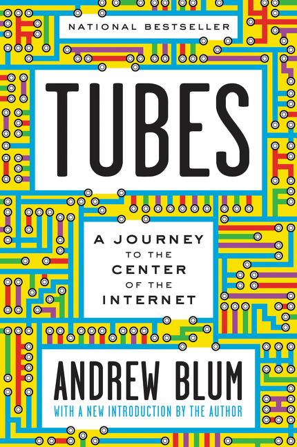Tubes: A Journey to the Center of the Internet with a New Introduction by the Author