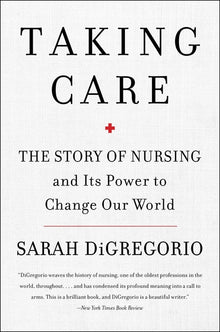 Taking Care: The Story of Nursing and Its Power to Change Our World