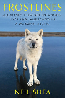 Frostlines: A Journey Through Entangled Lives and Landscapes in a Warming Arctic