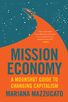 Mission Economy: A Moonshot Guide to Changing Capitalism