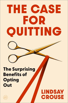 The Case for Quitting: The Surprising Benefits of Opting Out