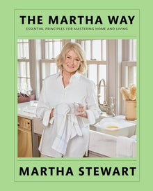 The Martha Way: Essential Principles for Mastering Home and Living