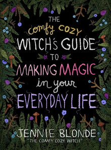 The Comfy Cozy Witch's Guide to Making Magic in Your Everyday Life