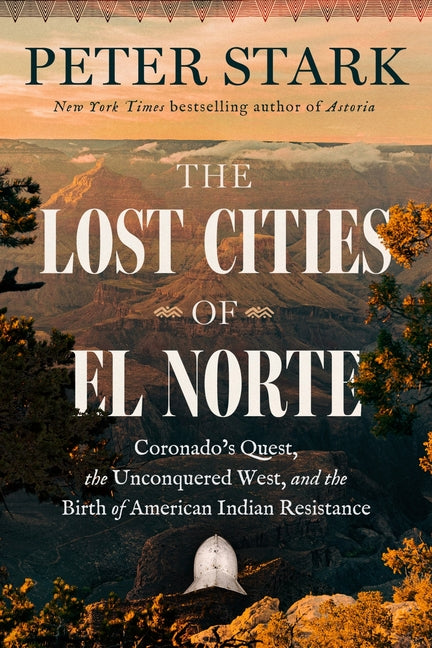 The Lost Cities of El Norte: Coronado's Quest, the Unconquered West, and the Birth of American Indian Resistance